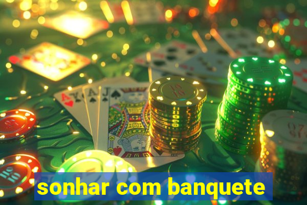 sonhar com banquete